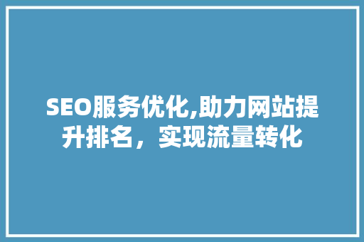 SEO服务优化,助力网站提升排名，实现流量转化 seo技术