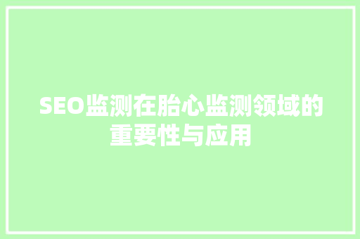 SEO监测在胎心监测领域的重要性与应用 头条优化