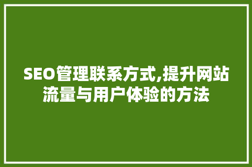SEO管理联系方式,提升网站流量与用户体验的方法