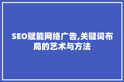 SEO赋能网络广告,关键词布局的艺术与方法