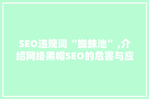 SEO违规词“蜘蛛池”,介绍网络黑帽SEO的危害与应对步骤