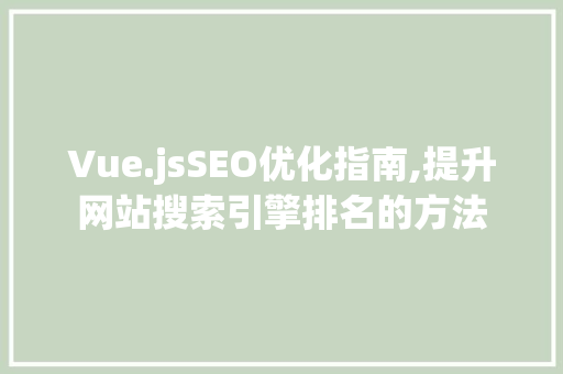 Vue.jsSEO优化指南,提升网站搜索引擎排名的方法