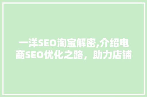 一洋SEO淘宝解密,介绍电商SEO优化之路，助力店铺流量翻倍！