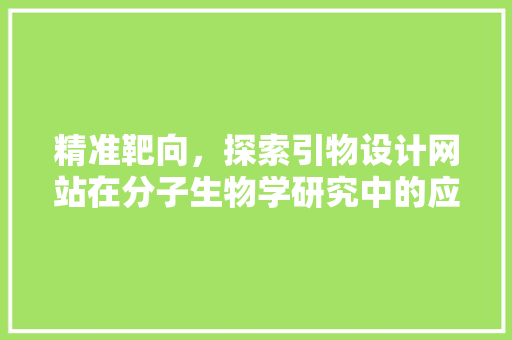 精准靶向，探索引物设计网站在分子生物学研究中的应用