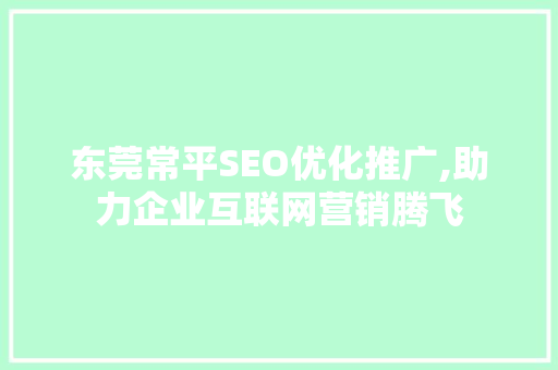 东莞常平SEO优化推广,助力企业互联网营销腾飞