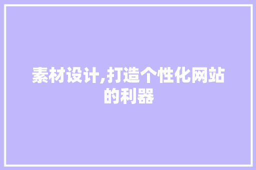 素材设计,打造个性化网站的利器 素材设计,打造个性化网站的利器 360搜优化