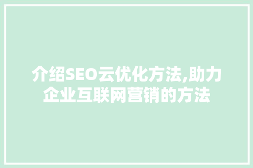 介绍SEO云优化方法,助力企业互联网营销的方法