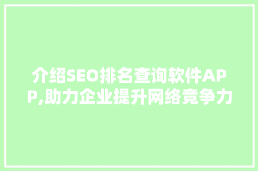 介绍SEO排名查询软件APP,助力企业提升网络竞争力