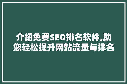 介绍免费SEO排名软件,助您轻松提升网站流量与排名