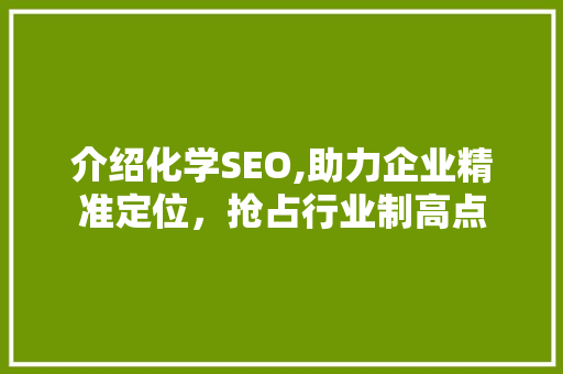 介绍化学SEO,助力企业精准定位，抢占行业制高点