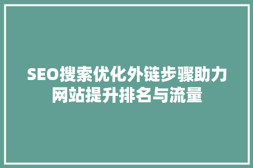 SEO搜索优化外链步骤助力网站提升排名与流量