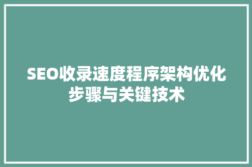 SEO收录速度程序架构优化步骤与关键技术 百度算法