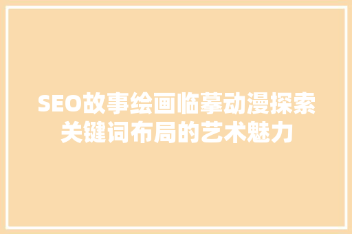 SEO故事绘画临摹动漫探索关键词布局的艺术魅力 网站优化