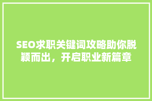 SEO求职关键词攻略助你脱颖而出，开启职业新篇章