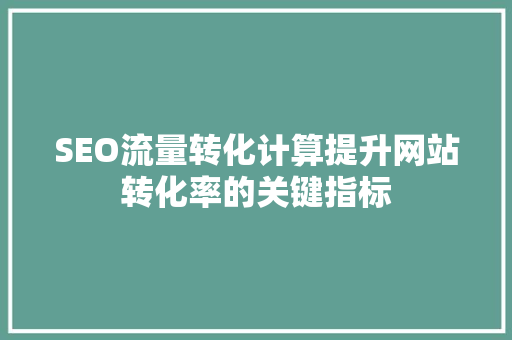 SEO流量转化计算提升网站转化率的关键指标