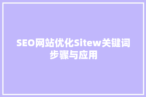 SEO网站优化Sitew关键词步骤与应用 AI技术学习