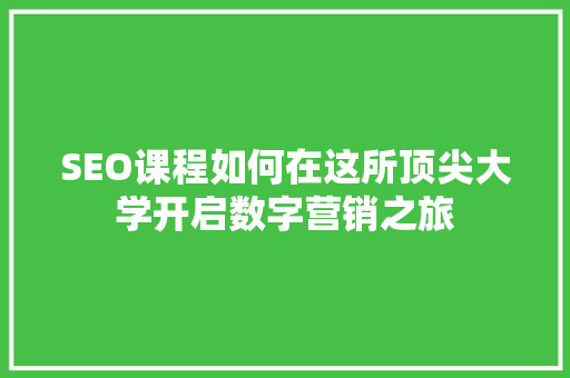 SEO课程如何在这所顶尖大学开启数字营销之旅