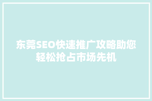 东莞SEO快速推广攻略助您轻松抢占市场先机
