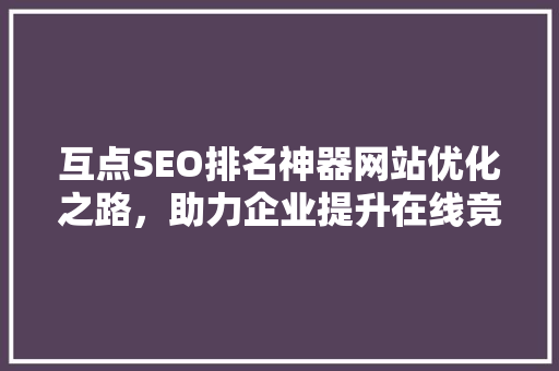 互点SEO排名神器网站优化之路，助力企业提升在线竞争力