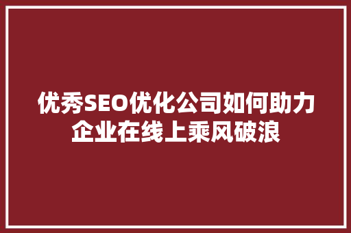 优秀SEO优化公司如何助力企业在线上乘风破浪