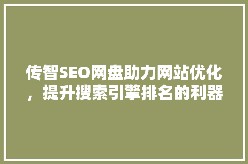 传智SEO网盘助力网站优化，提升搜索引擎排名的利器