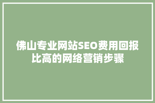 佛山专业网站SEO费用回报比高的网络营销步骤