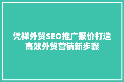 凭祥外贸SEO推广报价打造高效外贸营销新步骤 百度算法