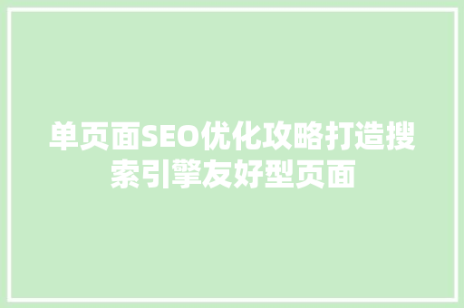 单页面SEO优化攻略打造搜索引擎友好型页面