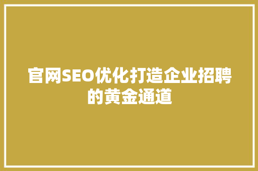 官网SEO优化打造企业招聘的黄金通道