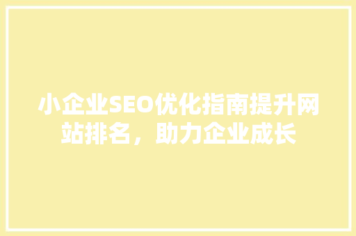 小企业SEO优化指南提升网站排名，助力企业成长