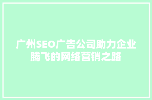 广州SEO广告公司助力企业腾飞的网络营销之路
