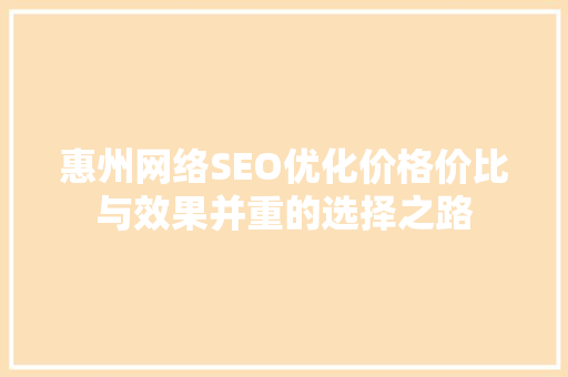 惠州网络SEO优化价格价比与效果并重的选择之路