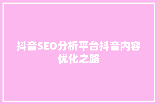 抖音SEO分析平台抖音内容优化之路