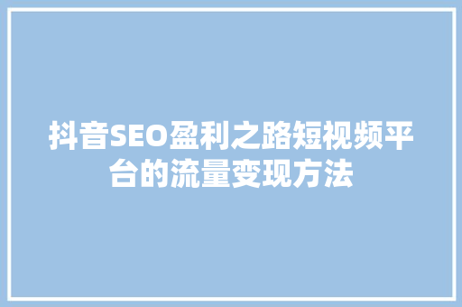 抖音SEO盈利之路短视频平台的流量变现方法