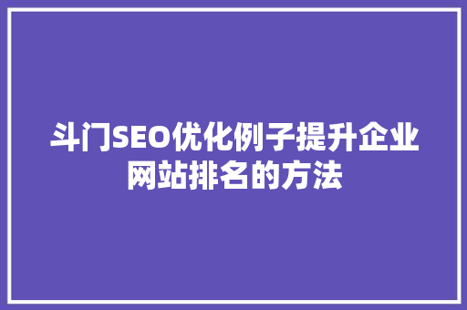 斗门SEO优化例子提升企业网站排名的方法