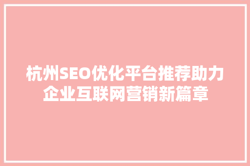 杭州SEO优化平台推荐助力企业互联网营销新篇章