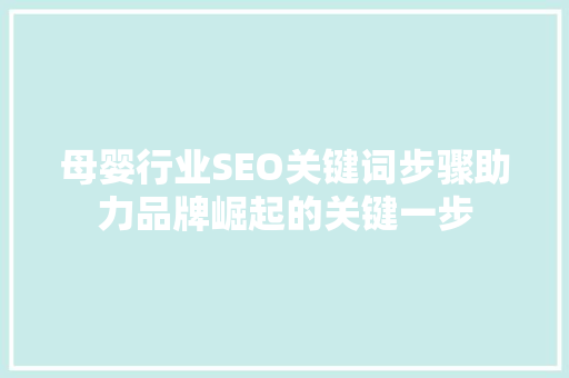 母婴行业SEO关键词步骤助力品牌崛起的关键一步