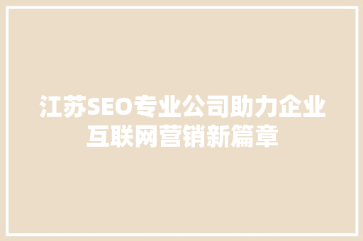 江苏SEO专业公司助力企业互联网营销新篇章