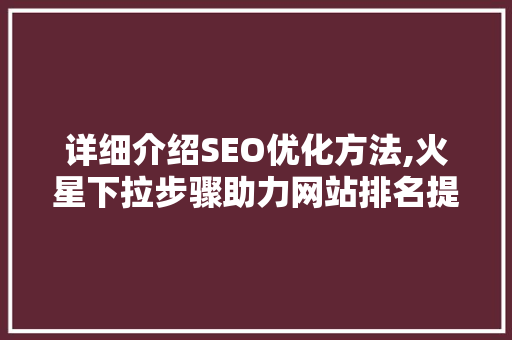 详细介绍SEO优化方法,火星下拉步骤助力网站排名提升