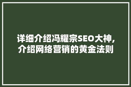 详细介绍冯耀宗SEO大神,介绍网络营销的黄金法则
