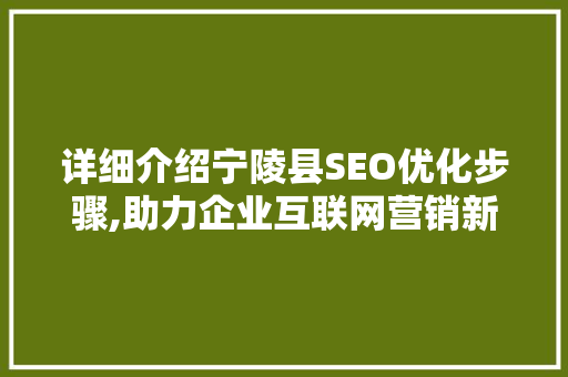 详细介绍宁陵县SEO优化步骤,助力企业互联网营销新突破