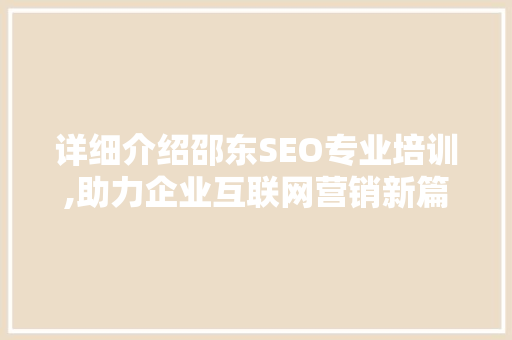 详细介绍邵东SEO专业培训,助力企业互联网营销新篇章