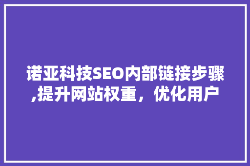 诺亚科技SEO内部链接步骤,提升网站权重，优化用户体验