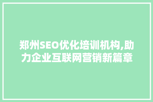 郑州SEO优化培训机构,助力企业互联网营销新篇章