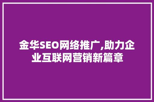 金华SEO网络推广,助力企业互联网营销新篇章