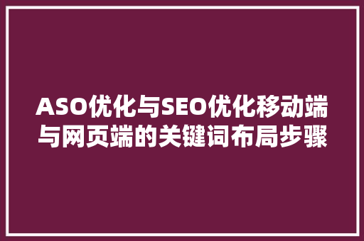 ASO优化与SEO优化移动端与网页端的关键词布局步骤 搜狗优化