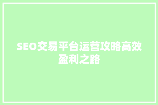 SEO交易平台运营攻略高效盈利之路