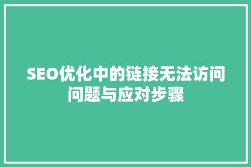 SEO优化中的链接无法访问问题与应对步骤 网站优化
