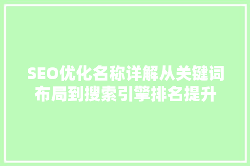 SEO优化名称详解从关键词布局到搜索引擎排名提升