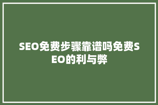 SEO免费步骤靠谱吗免费SEO的利与弊